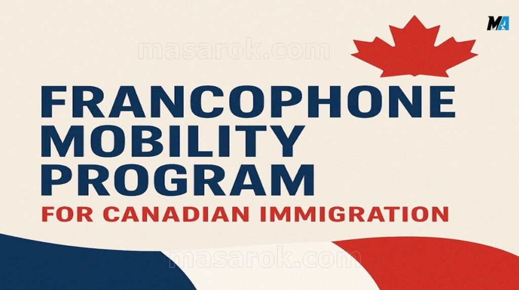 فرصة العمل في كندا 2025 ضمن برنامج Francophone Mobility للناطقين بالفرنسية